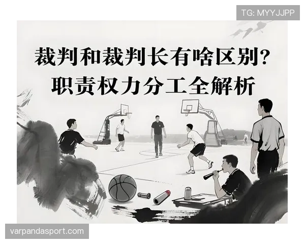 主裁判职责全解析：比赛中权力与责任如何界定？